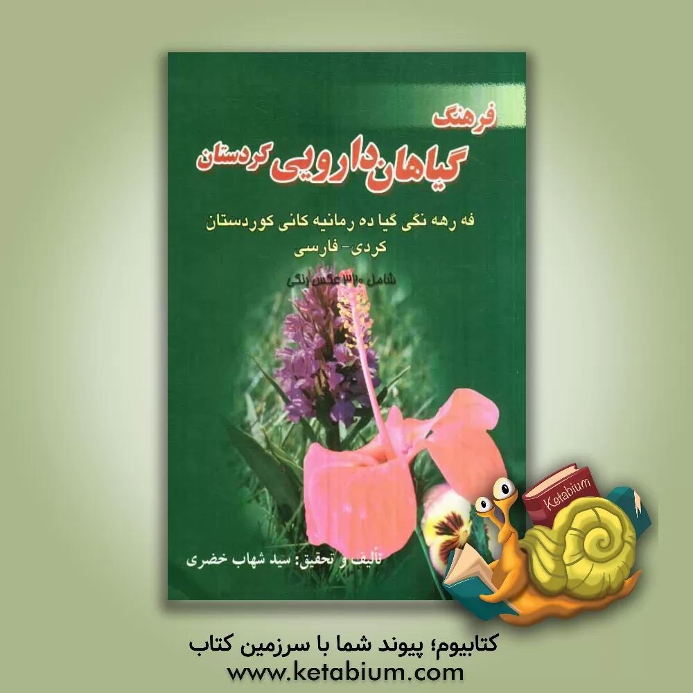 کتاب فرهنگ گیاهان دارویی کردستان ( گیاهان دارویی، خوراکی، صنعتی)= فه رهه نگی گیا ده رمانیه کانی کوردستان= Adictionary of Kurdistan Medicinal Plants اثر سیدشهاب خضری