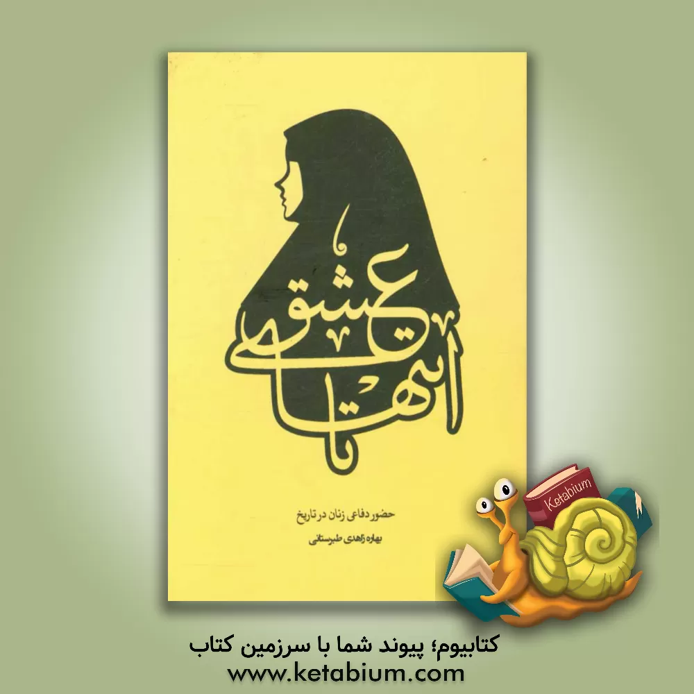 کتاب تا انتهای عشق: حضور دفاعی زنان در تاریخ اثر بهاره زاهدی‌طبرستانی