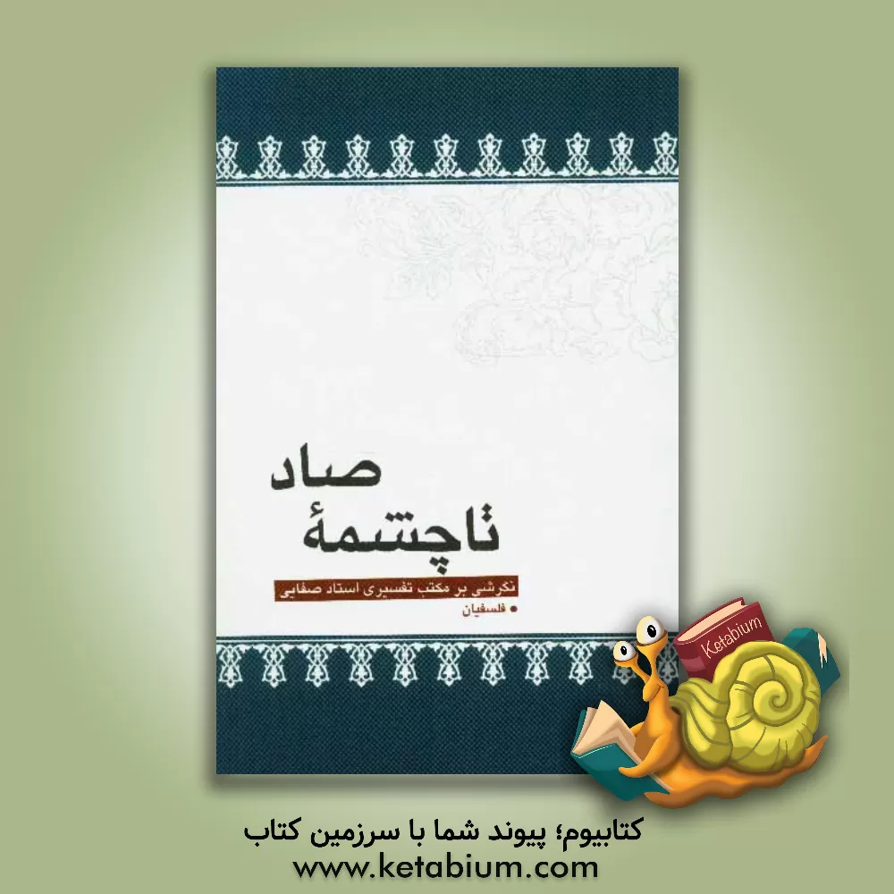 کتاب تا چشمه صاد: نگرشی بر کتب تفسیری استاد صفایی در سوره بقره اثر عبدالمجید فلسفیان