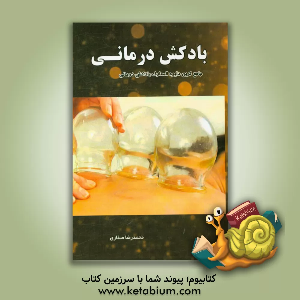 کتاب بادکش درمانی: جامعترین دایره المعارف بادکش درمانی اثر محمدرضا صفاری