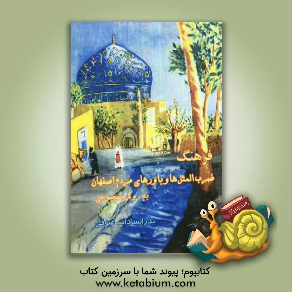 کتاب فرهنگ واژه ها، اصطلاحات، ضرب المثل ها و باورهای مردم اصفهان (به روش موضوعی) اثر بدرالسادات عیوقی