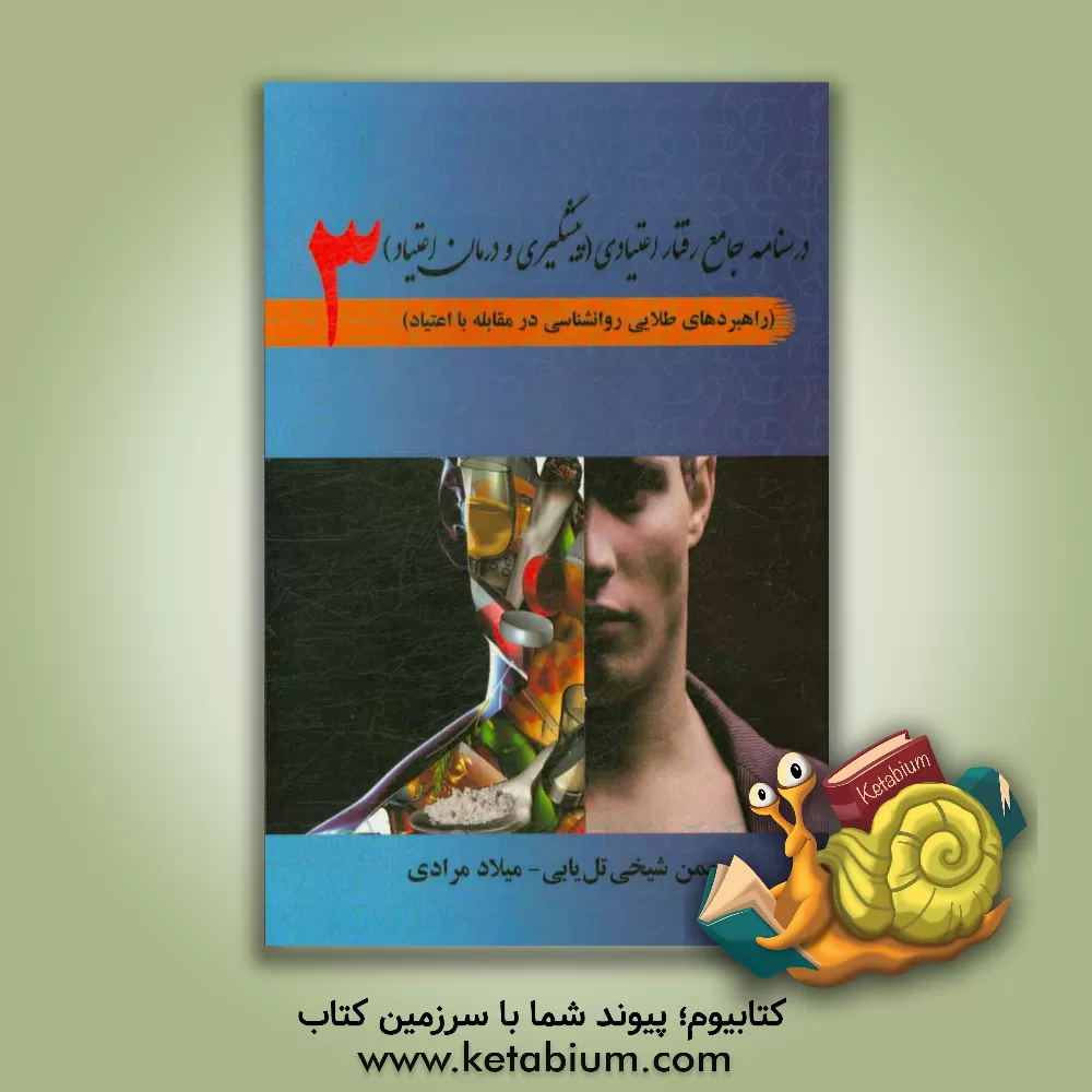 کتاب درسنامه جامع رفتار اعتیادی: پیشگیری و درمان اعتیاد (راهبردهای طلایی روانشناسی در مقابله با اعتیاد اثر بهمن شیخی‌تل‌یابی