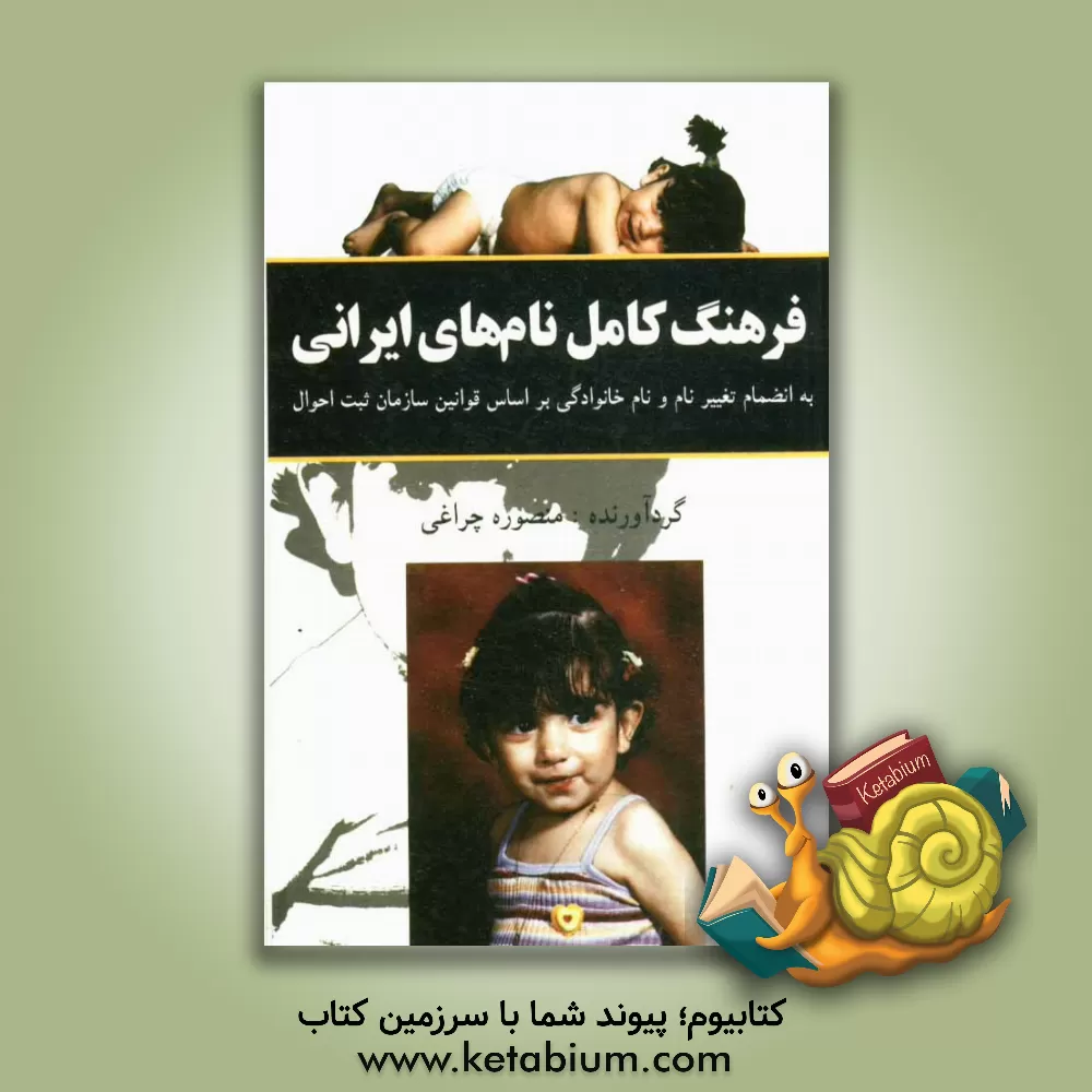 کتاب فرهنگ کامل نامهای ایرانی: به انضمام راهنمای تغییر نام و نام خانوادگی بر اساس قوانین سازمان ثبت احوال اثر منصوره چراغی
