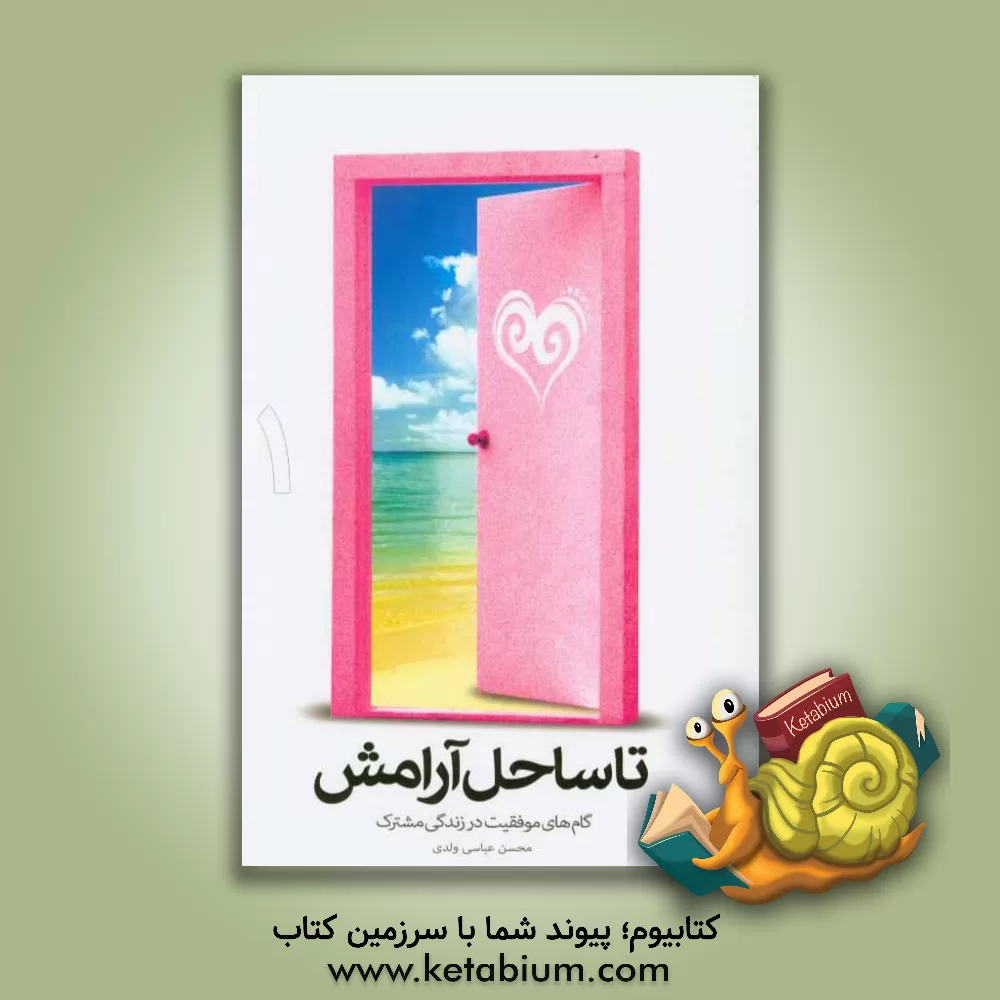 کتاب تا ساحل آرامش: گام های موفقیت در زندگی مشترک اثر محسن عباسی‌ولدی