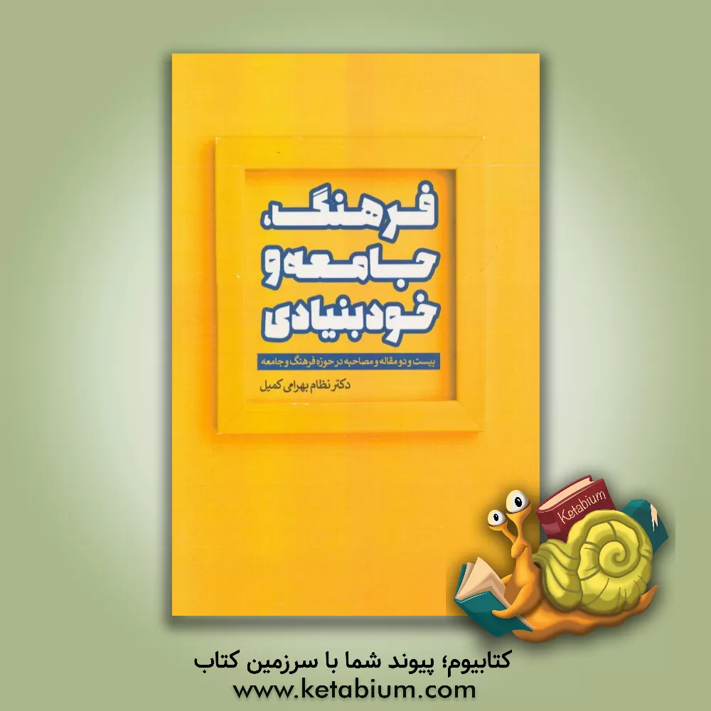 کتاب فرهنگ، جامعه و خودبنیادی: بیست و دو مقاله و مصاحبه در حوزه فرهنگ و جامعه |اثر نظام بهرامی کمیل