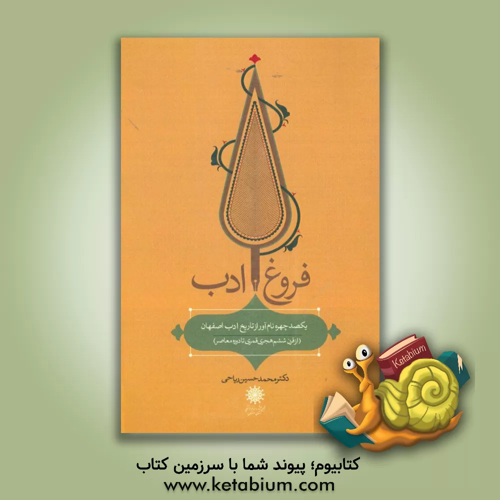 کتاب فروغ ادب: یکصد چهره نام آور تاریخ ادب اصفهان (از سده ششم هجری تا دوره معاصر) اثر محمدحسین ریاحی