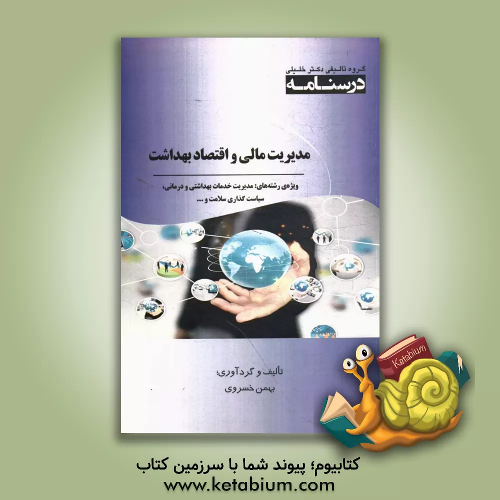کتاب درسنامه مدیریت مالی و اقتصاد بهداشت:  ویژه رشته های مدیریت خدمات بهداشتی و درمانی، سیاست گذاری سلامت، اقتصاد بهداشت، ارزیابی فناوی سلامت اثر بهمن خسروی