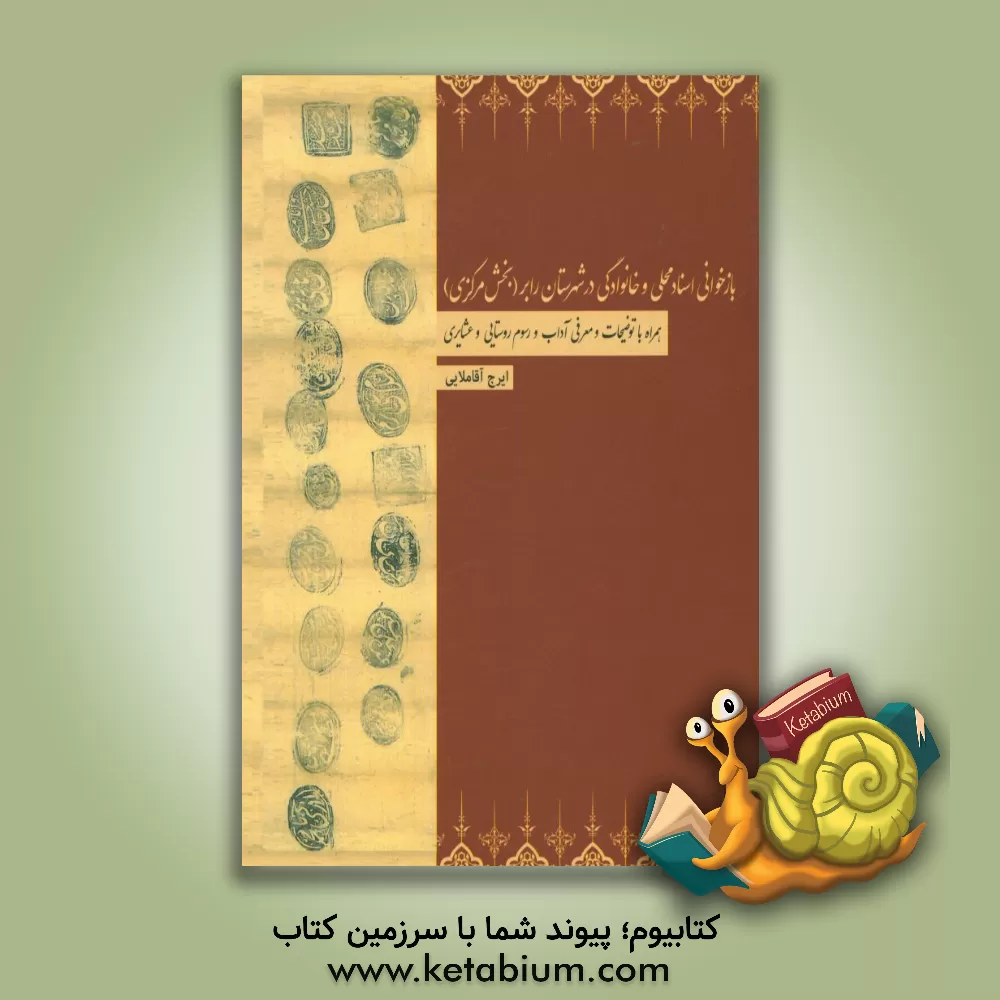 کتاب بازخوانی اسناد محلی و خانوادگی در شهرستان رابر (بخش مرکزی) همراه با توضیحات و معرفی آداب و رسوم روستایی و عشایری اثر ایرج آقاملایی