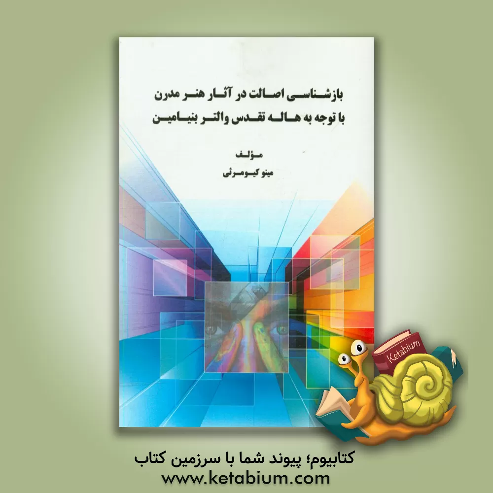 کتاب بازشناسی اصالت در آثار هنر مدرن با توجه به هاله تقدس والتر بنیامین |اثر مینو کیومرثی