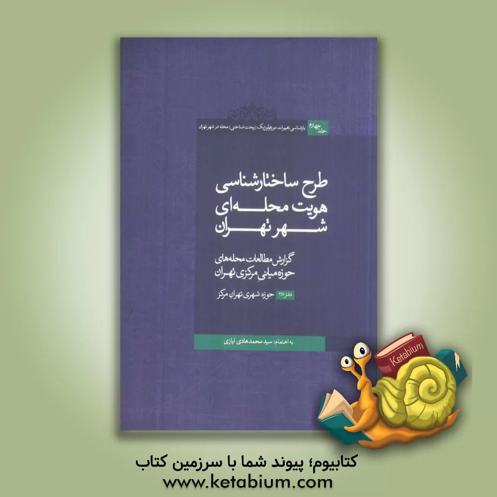 کتاب بازشناسی تغییرات مورفولوژیک (ریخت شناختی) محله در شهر تهران: طرح ساختارشناسی هویت محله ای شهر تهران دفتر دوم: گزارش مطالعات محله های حوزه میانی مرکزی اثر سیدمحمدهادی ایازی