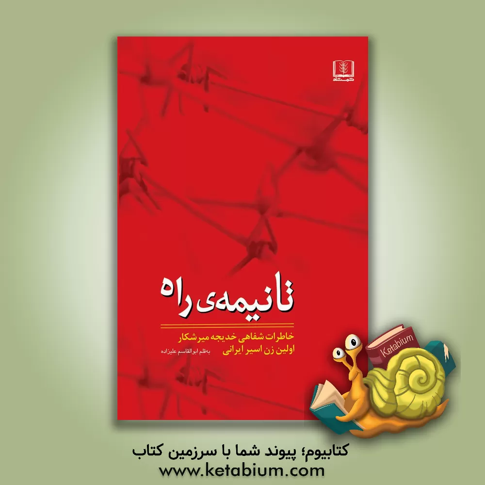 کتاب تا نیمه ی راه: خاطرات شفاهی خدیجه میرشکار اولین زن اسیر ایرانی (جنگ تحمیلی عراق علیه ایران) اثر سیدخلیل حسینی‌عطار