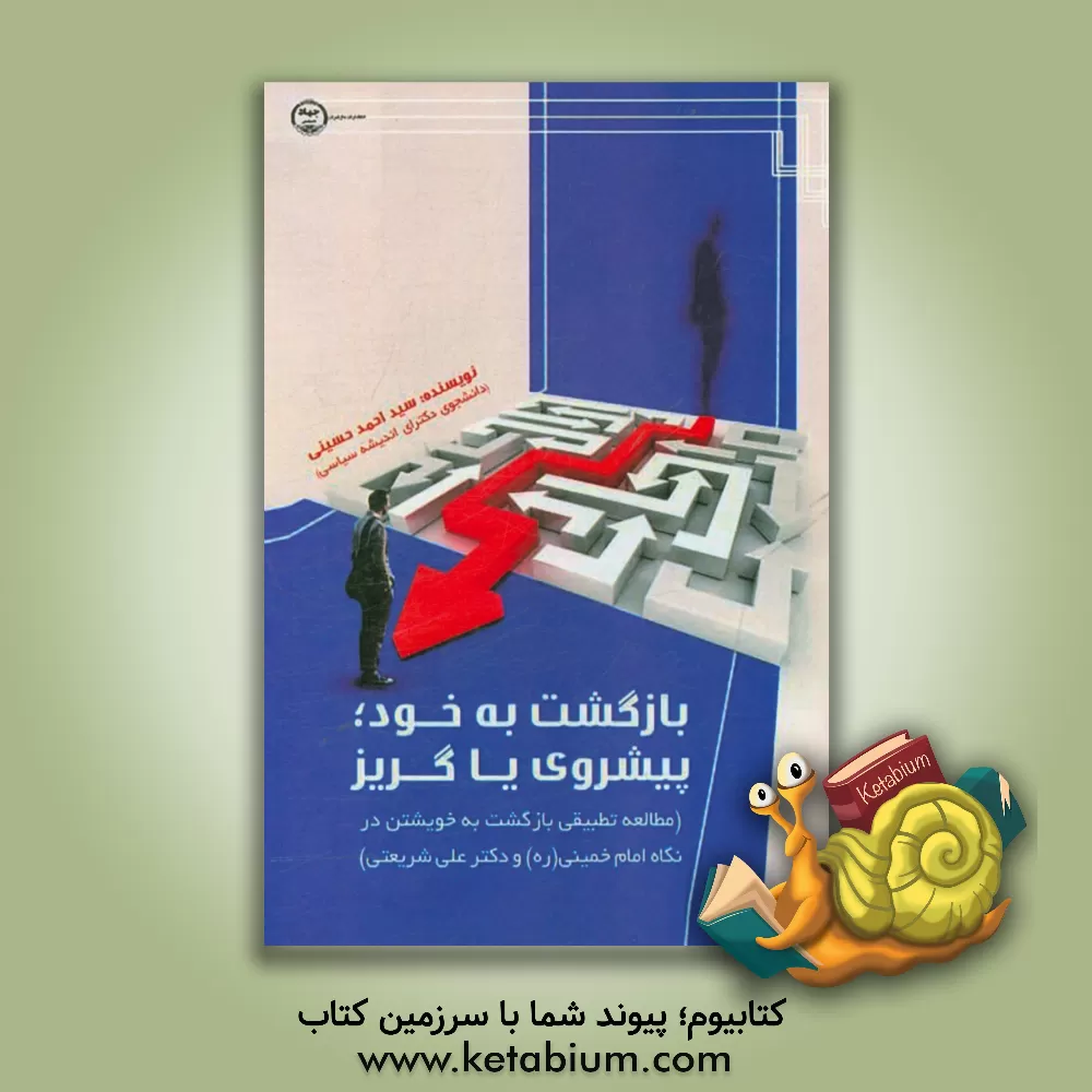 کتاب بازگشت به خود؛ پیشروی یا گریز (مطالعه تطبیقی بازگشت به خویشتن در نگاه امام خمینی (ره) و دکتر علی شریعتی) اثر سیداحمد حسینی