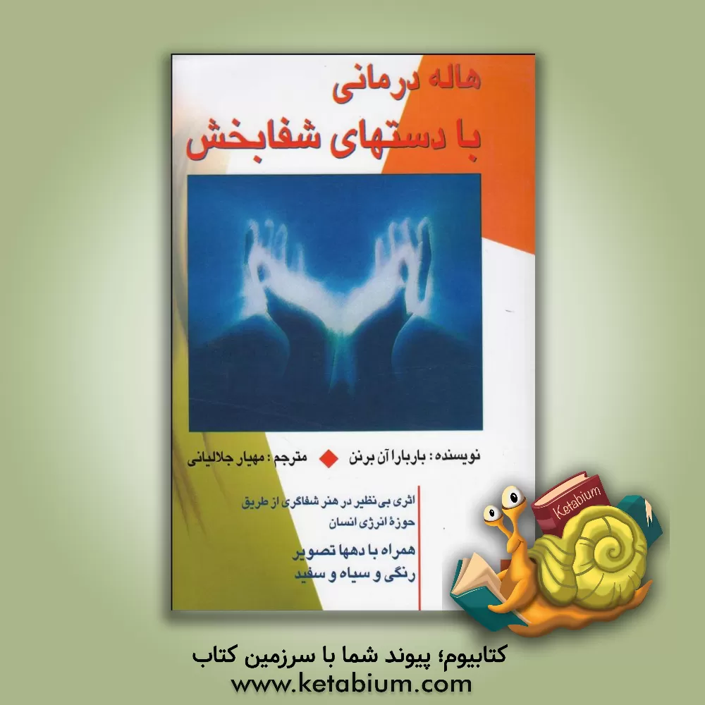 کتاب هاله درمانی با دستهای شفابخش: برداشتی نوین از مفهوم تندرستی، مناسبات و بیماری های انسان اثر بارباراآن برنن