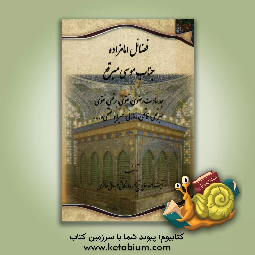 کتاب فضائل امامزاده جناب موسی مبرقع: جدسادات رضوی، تقوی، برقعی، نقوی، مبرقعی، فاتحی، رضائی، میرابوالفتحی و ... اثر محمود ارگانی‌حائری