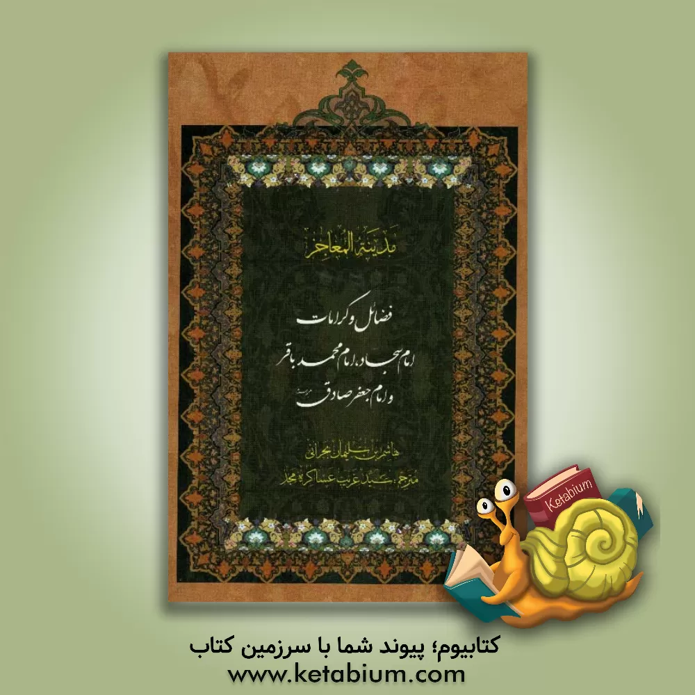 کتاب فضائل و کرامات امام سجاد (ع)، امام محمد باقر (ع)، امام صادق (ع): ترجمه کتاب مدینه المعاجز اثر هاشم‌بن‌سلیمان بحرانی
