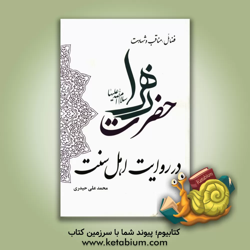 کتاب فضائل، مناقب و شهادت حضرت زهرا (س) در روایت اهل سنت اثر محمدعلی حیدری