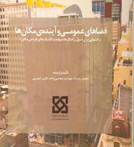 کتاب فضاهای عمومی و آینده ی مکان ها (راهنمایی برای اصول، راهکارها، ضوابط و تکنیک های طراحی مکان) اثر مجید روستا