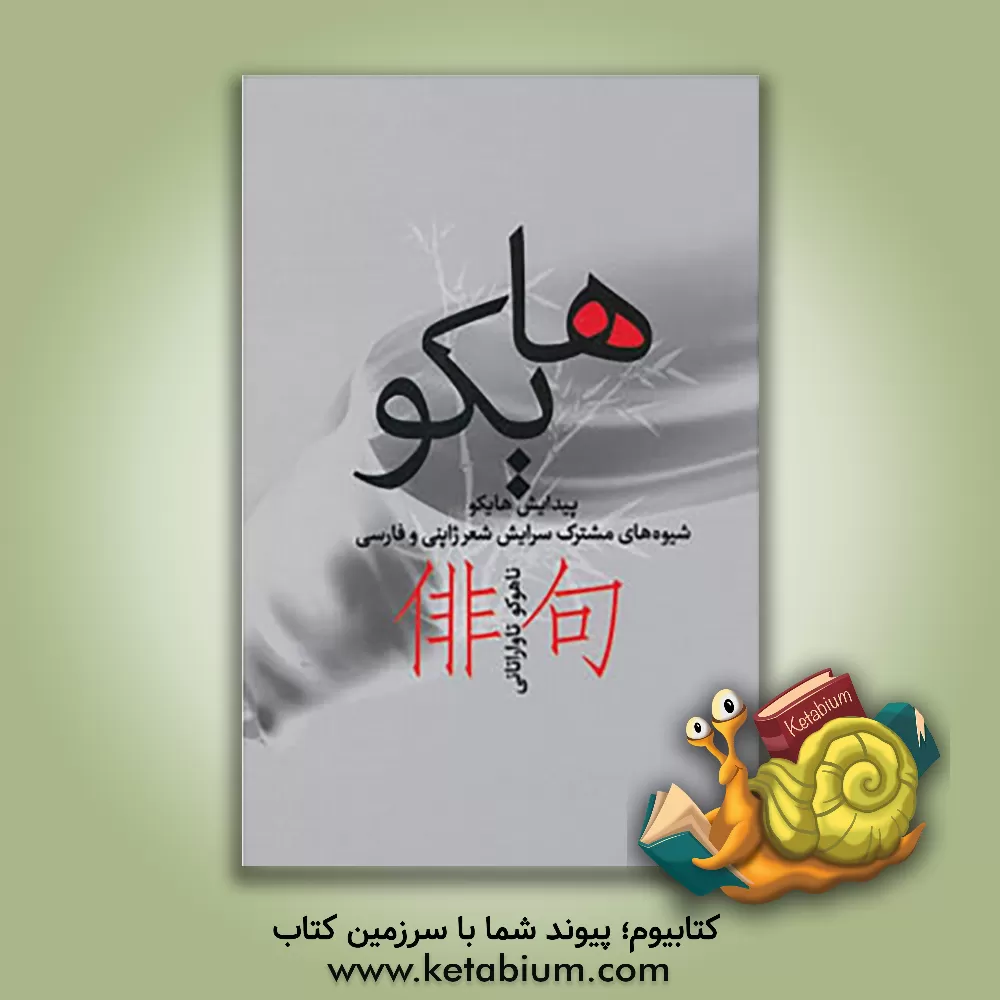 کتاب هایکو: پیدایش هایکو، شیوه های مشترک سرایش شعر ژاپنی و فارسی |اثر ناهوکو تاواراتانی