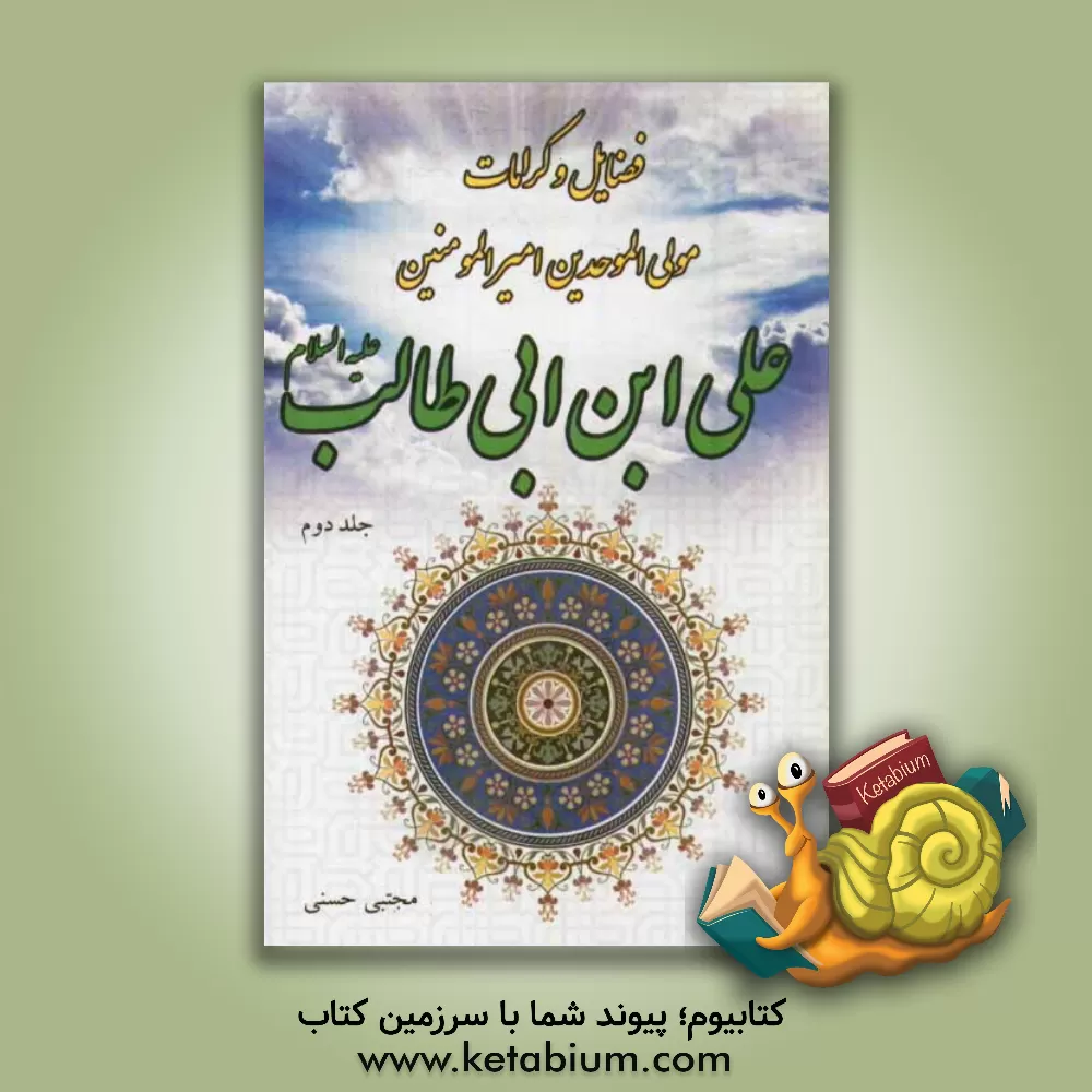 کتاب فضایل و کرامات مولی الموحدین امیرالمؤمنین علی بن ابی طالب (ع) اثر مجتبی حسنی