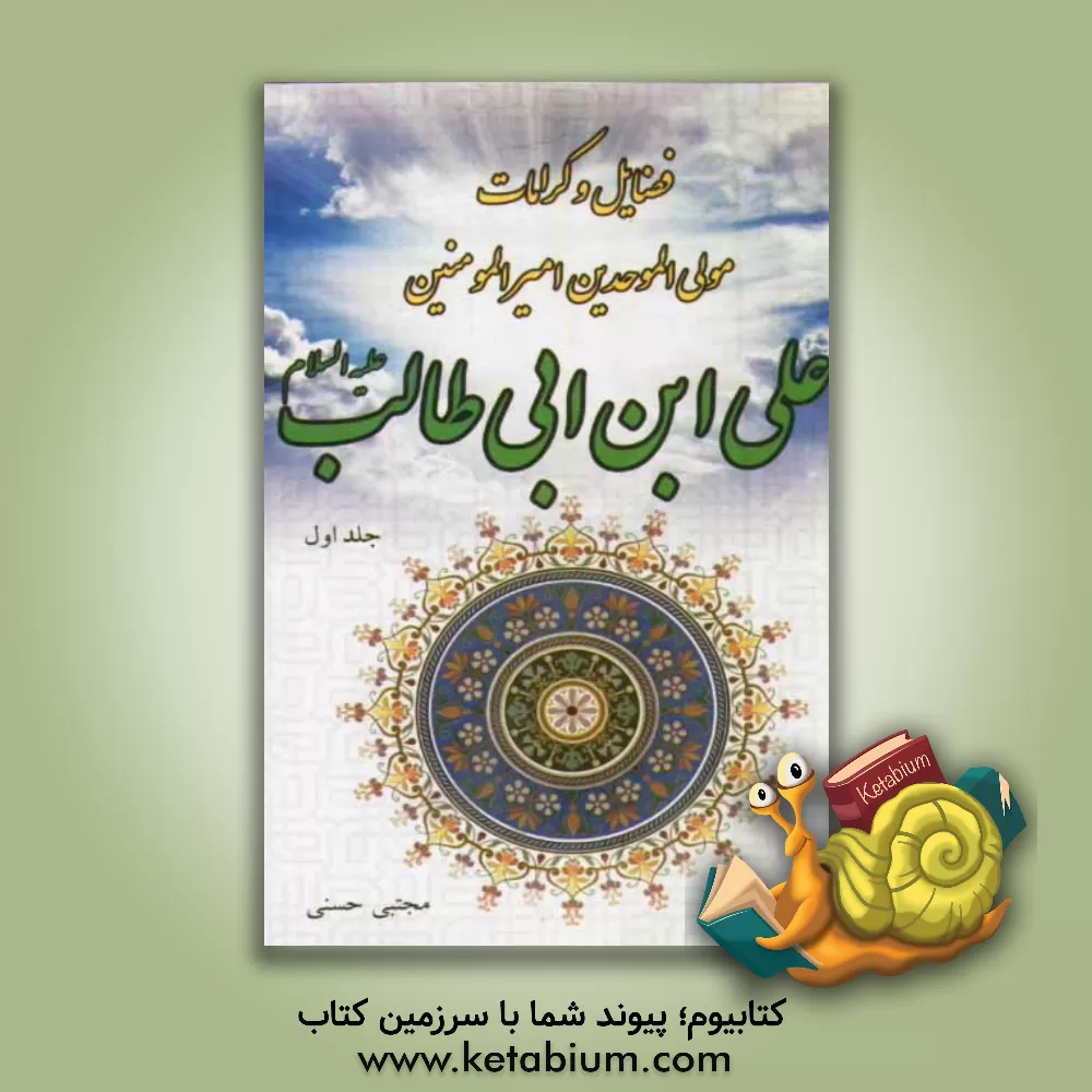 کتاب فضایل و کرامات مولی الموحدین امیرالمؤمنین علی بن ابی طالب (ع) اثر مجتبی حسنی
