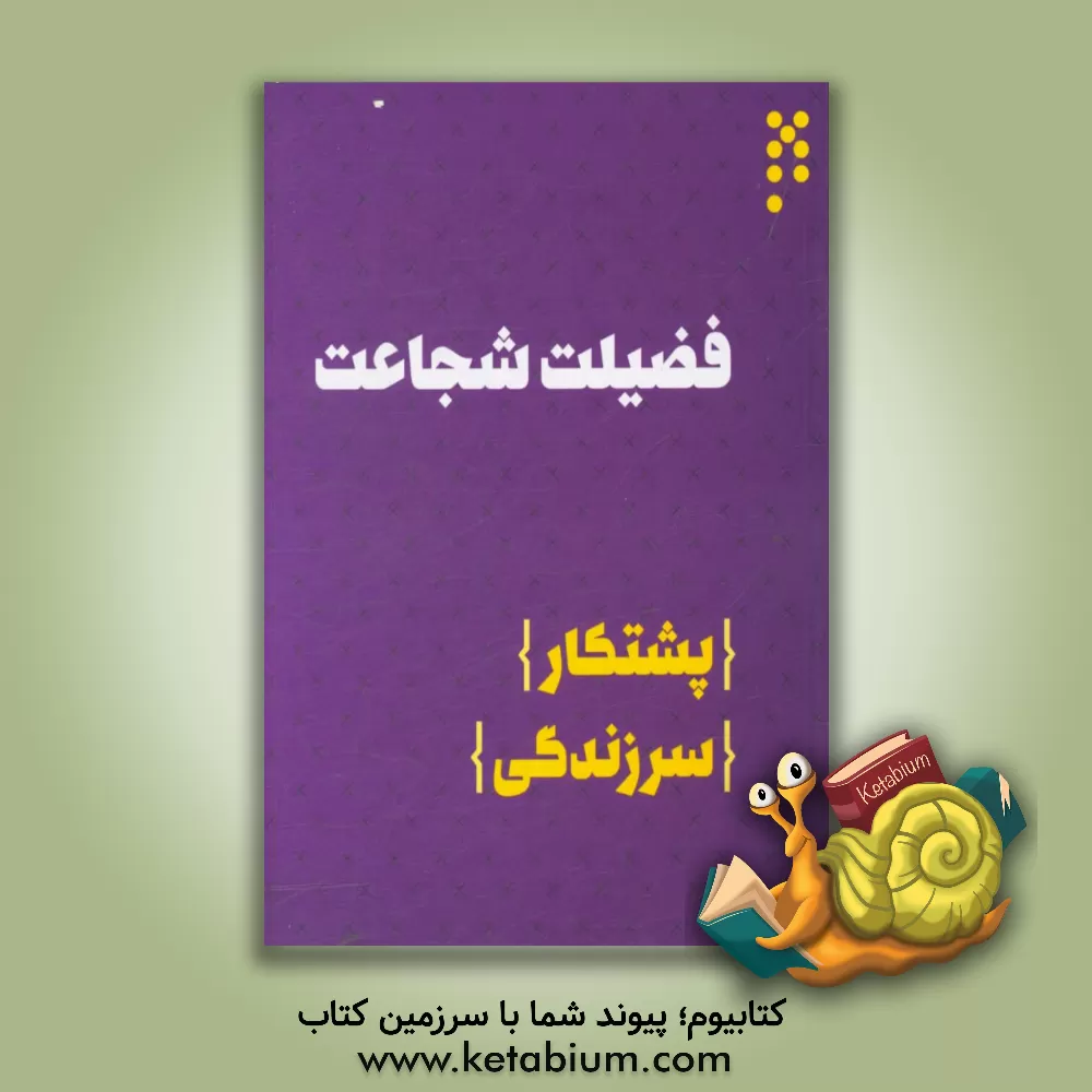 کتاب فضیلت شجاعت: پشتکار/سرزندگی اثر اداره کل امور تربیتی و مشاوره وزارت آموزش و پرورش