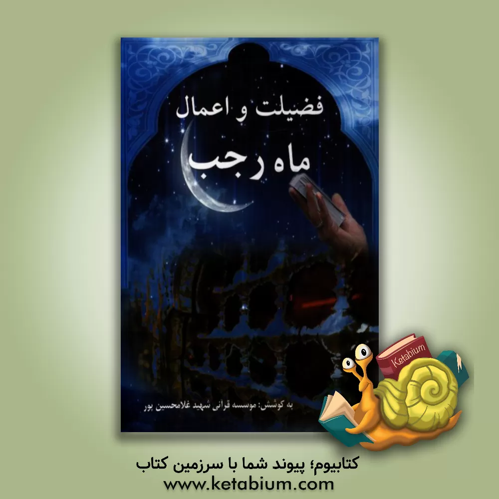 کتاب فضیلت و اعمال ماه رجب اثر موسسه قرآنی شهید غلامحسین‌پور