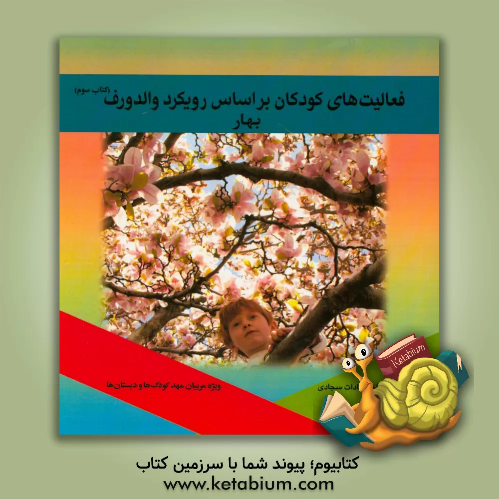 کتاب فعالیت های کودکان بر اساس رویکرد والدورف بهار: ویژه مربیان مهدکودک ها و دبستان ها (کتاب سوم) اثر افتخارالسادات سجادی