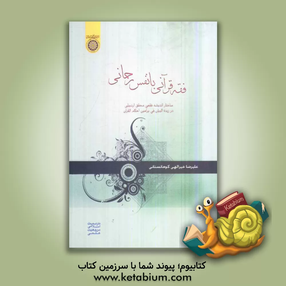 کتاب فقه قرآنی با نفس رحمانی: ساختار اندیشه فقهی محقق اردبیلی در (زبده البیان فی براهین احکام القرآن) اثر علیرضا خیراللهی‌کوهانستانی