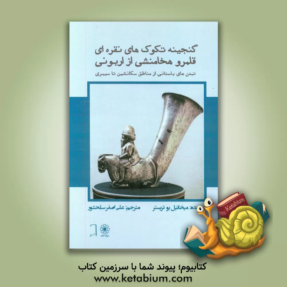 کتاب گنجینه ی تکوک های نقره ای قلمرو هخامنشی از اربونی: تمدن های باستانی از مناطق سکانشین تا سیبری |اثر میخائیل یو. تریستر