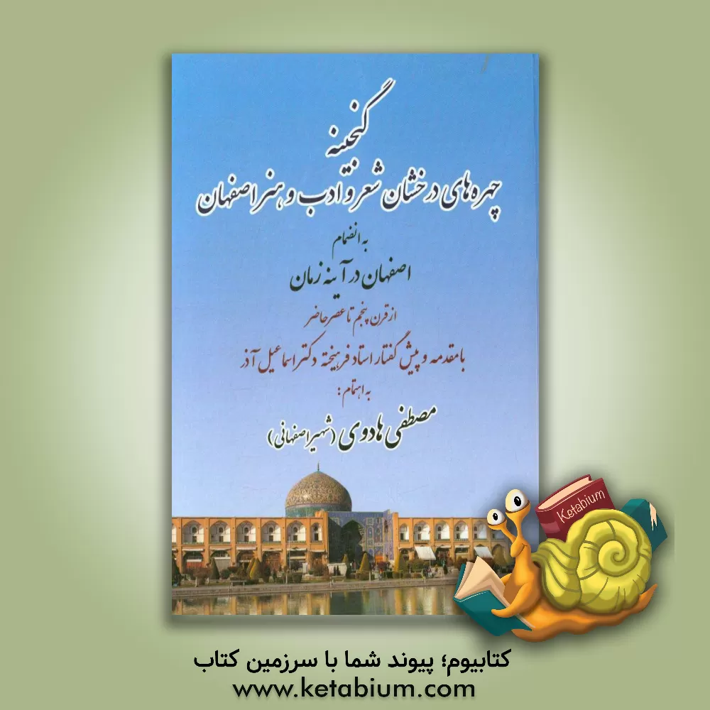 کتاب گنجینه ی چهره های درخشان شعر و ادب و هنر اصفهان به انضمام اصفهان در آئینه زمان از قرن پنجم تا عصر حاضر اثر مصطفی هادوی