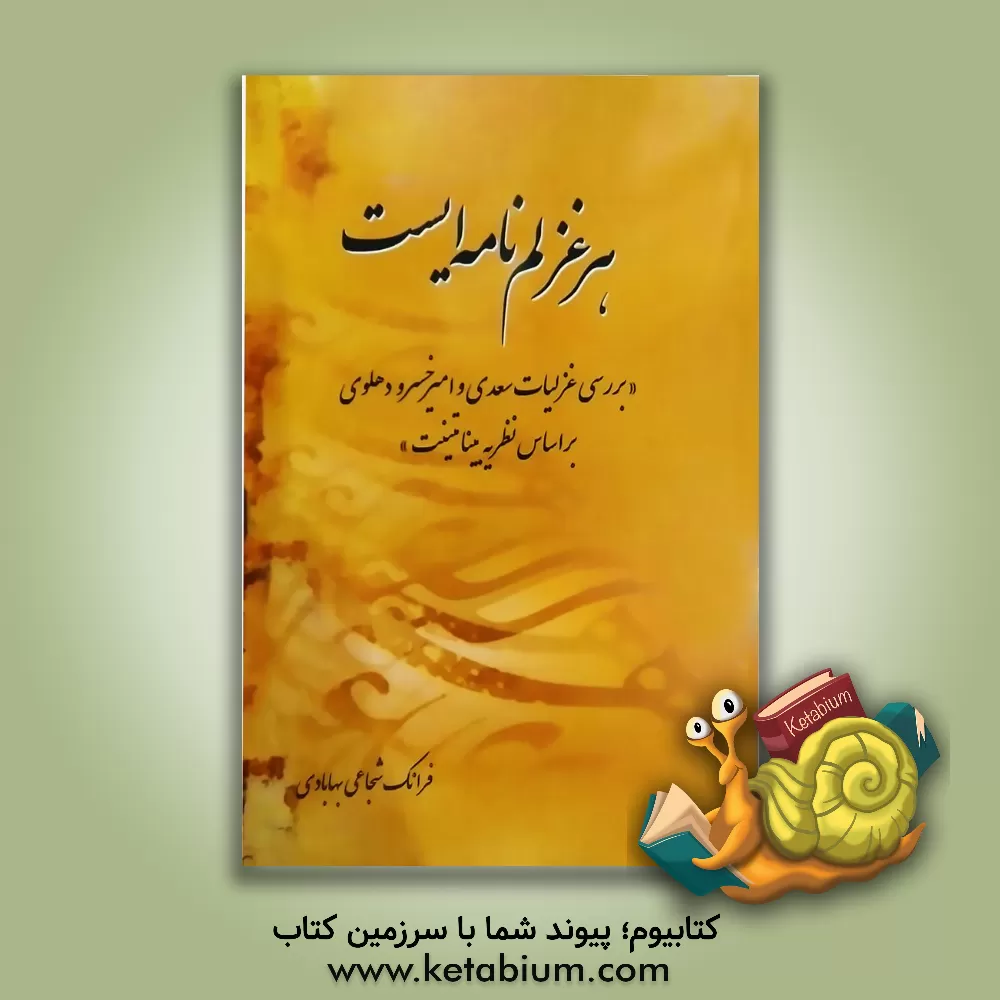 کتاب هر غزلم نامه است (بررسی غزلیات سعدی و امیرخسرو دهلوی بر اساس نظریه بینامتنیت) اثر فرانک شجاعی‌بهابادی