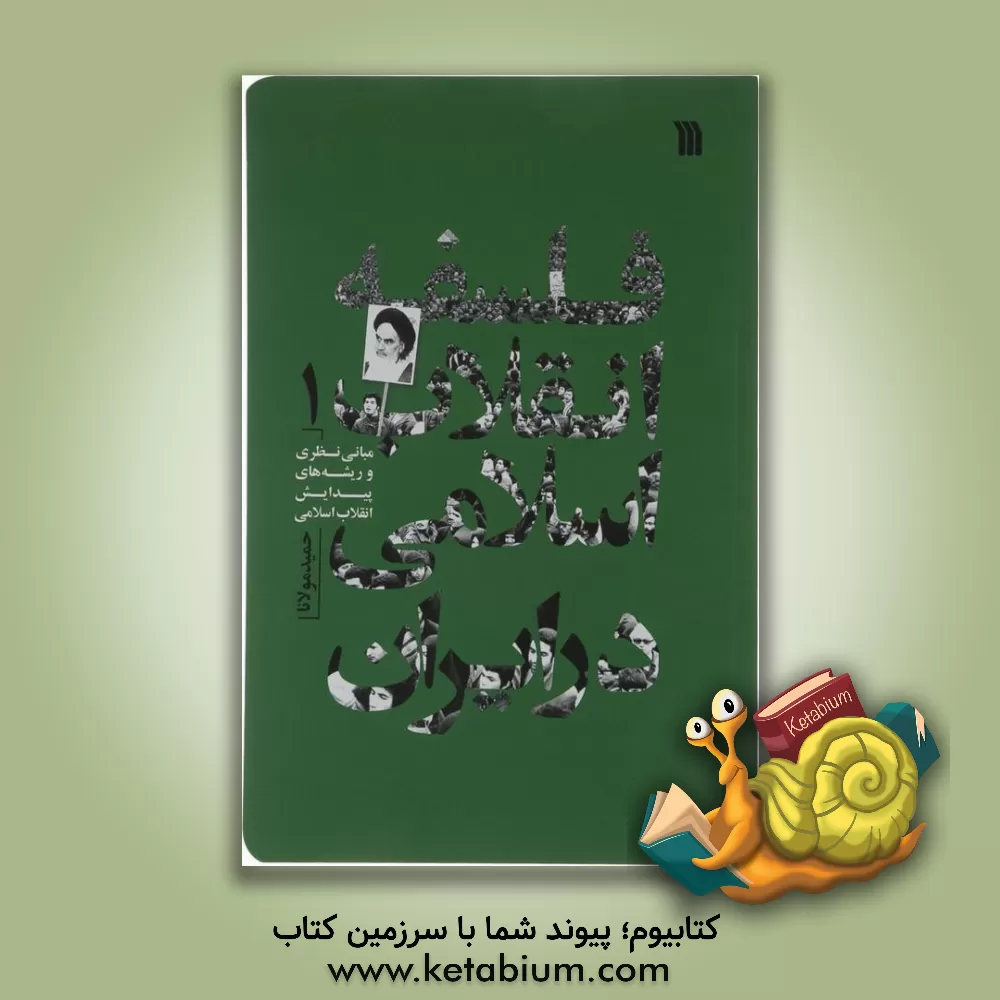 کتاب فلسفه انقلاب اسلامی در ایران: مبانی نظری و ریشه های پیدایش انقلاب اسلامی اثر حمید مولانا