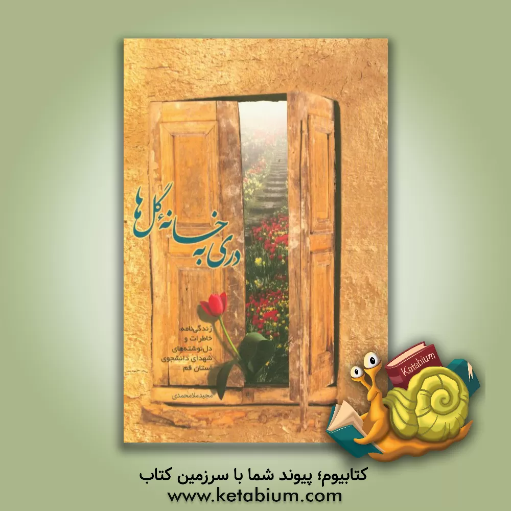 کتاب دری به خانه گل ها (زندگی نامه، خاطرات و دل نوشته های شهدای دانشجوی استان قم) اثر علیرضا حضرتی