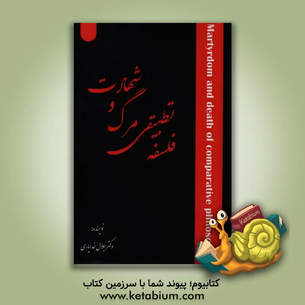 کتاب فلسفه تطبیقی مرگ و شهادت (کنکاشی فلسفی و عاقلانه از شهادت) اثر جلال خدایاری