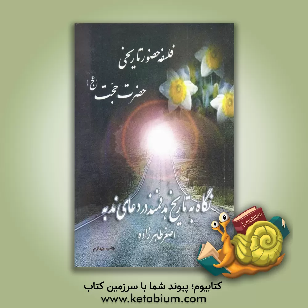 کتاب فلسفه حضور تاریخی حضرت حجت (عج): نگاه به تاریخ هدفمند در دعای ندبه اثر اصغر طاهرزاده