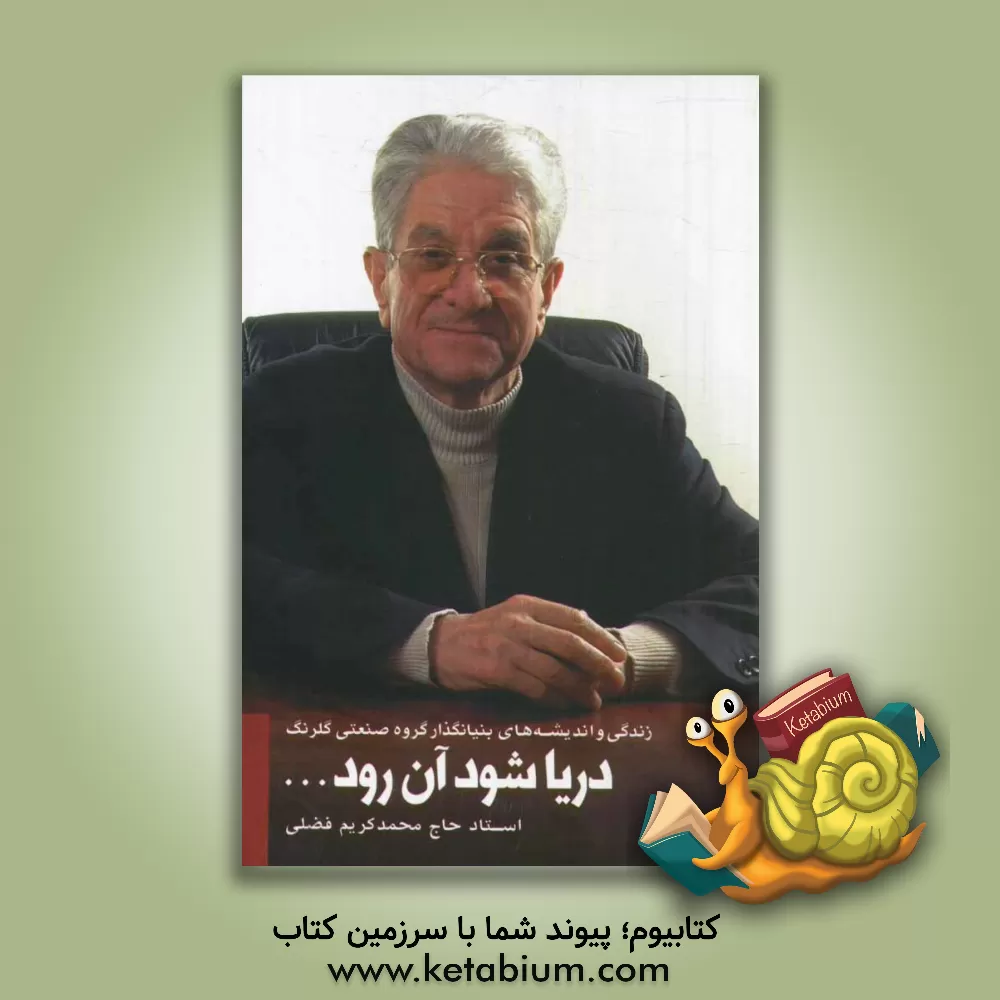 کتاب دریا شود آن رود...: زندگی و اندیشه های بنیانگذار گروه صنعتی گلرنگ اثر محمدکریم فضلی