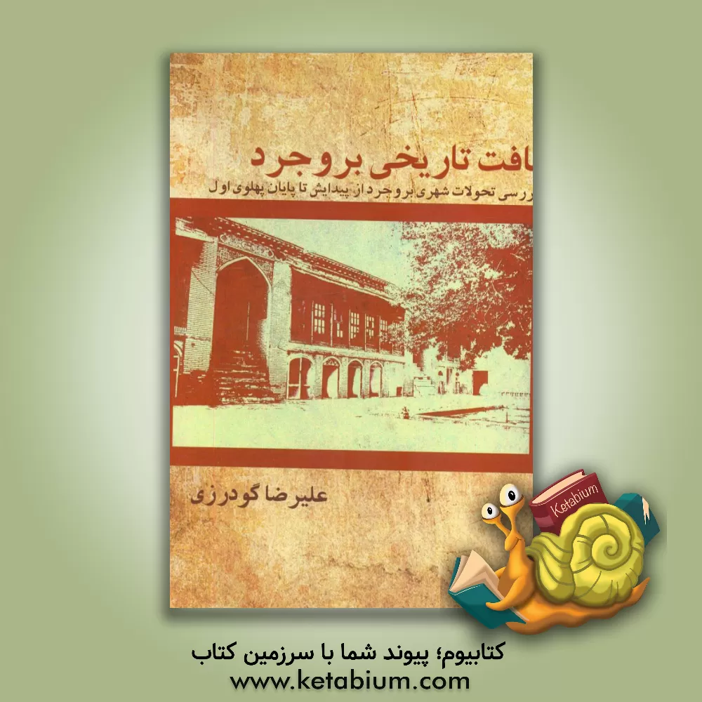 کتاب بافت تاریخی بروجرد: بررسی تحولات شهری بروجرد از پیدایش تا پایان پهلوی اول اثر علیرضا گودرزی