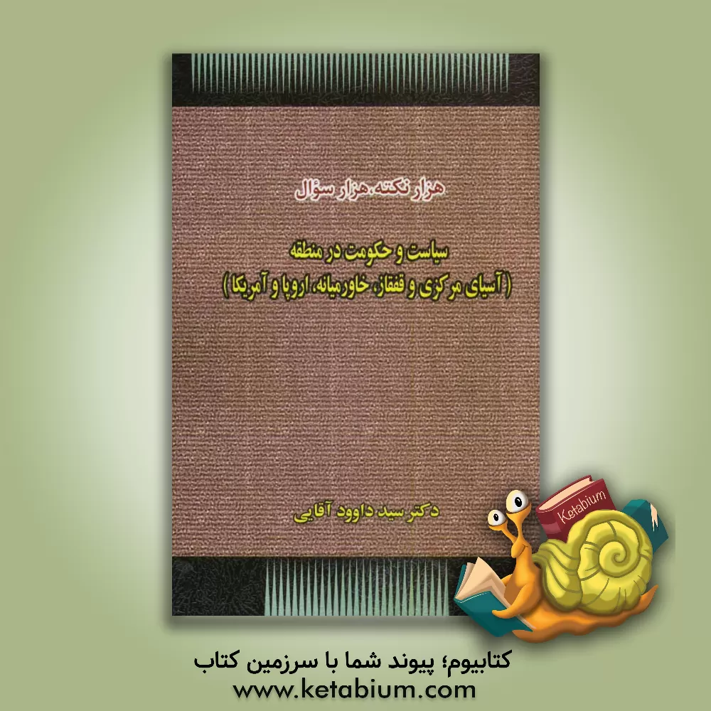 کتاب هزار نکته، هزار سوال سیاست و حکومت در منطقه (آسیای مرکزی و قفقاز، خاور میانه، اروپا و آمریکا) اثر سیدداود آقائی