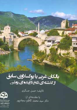 کتاب بالکان غربی یا یوگسلاوی سابق از گذشته ای تلخ تا آینده ای روشن |اثر حسن عسگری