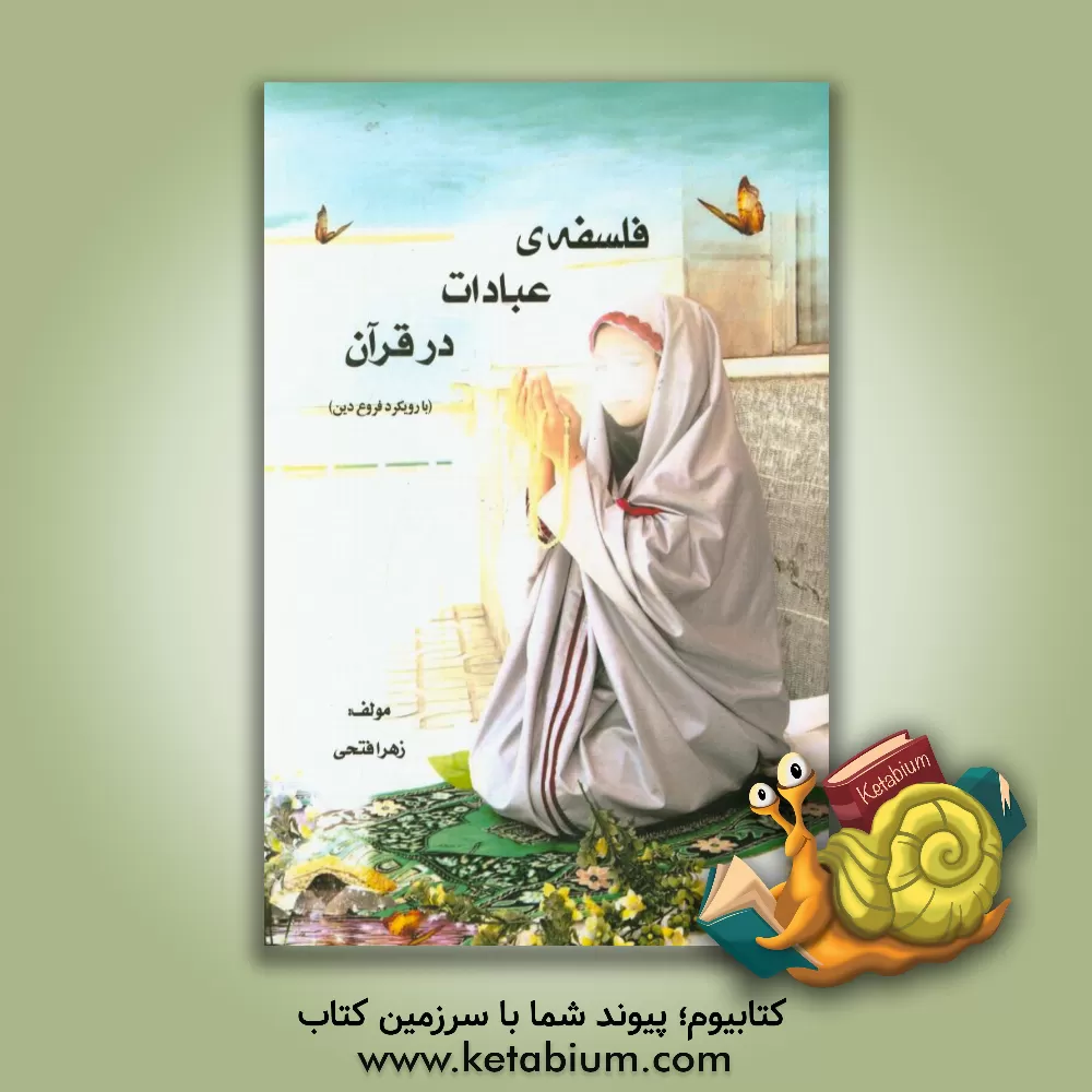 کتاب فلسفه ی عبادات در قرآن: با رویکرد فروع دین اثر زهرا فتحی