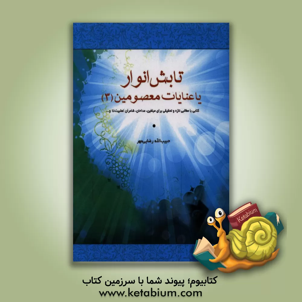 کتاب تابش انوار بر شعرا و اشعار 3: شعرا و مداحان مورد عنایت معصومین (ع)، حضرت زینب، حضرت عباس (ع) علماء و عرفاء اثر حبیب‌الله رضایی‌مهر