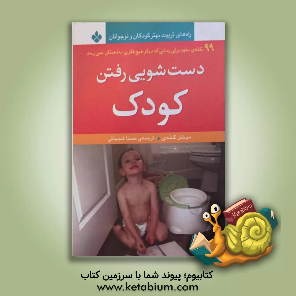 کتاب دست شویی رفتن کودک: 99 نکته مفید برای زمانی که دیگر هیچ فکری به ذهنتان نمی رسد اثر میشل کندی