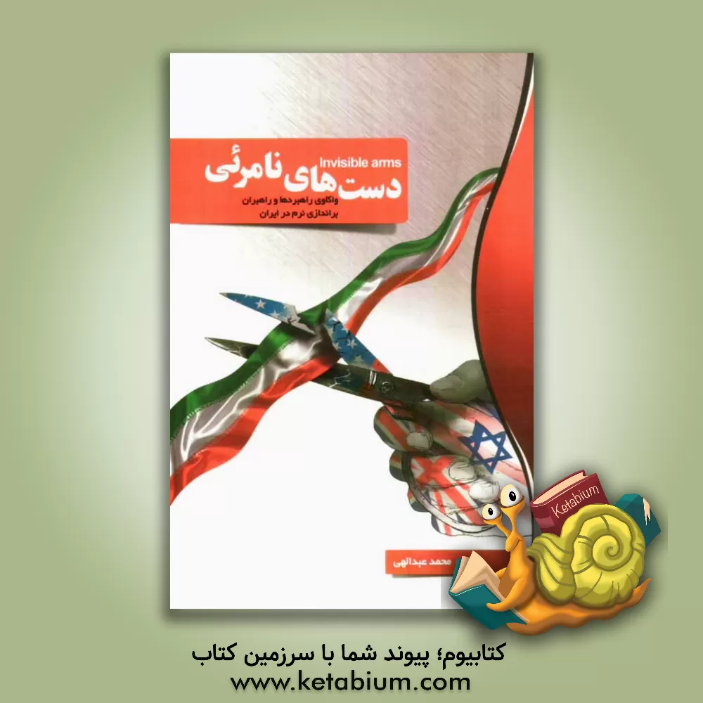 کتاب دست های نامرئی واکاوی راهبردها و راهبران براندازی نرم در ایران اثر محمد عبداللهی