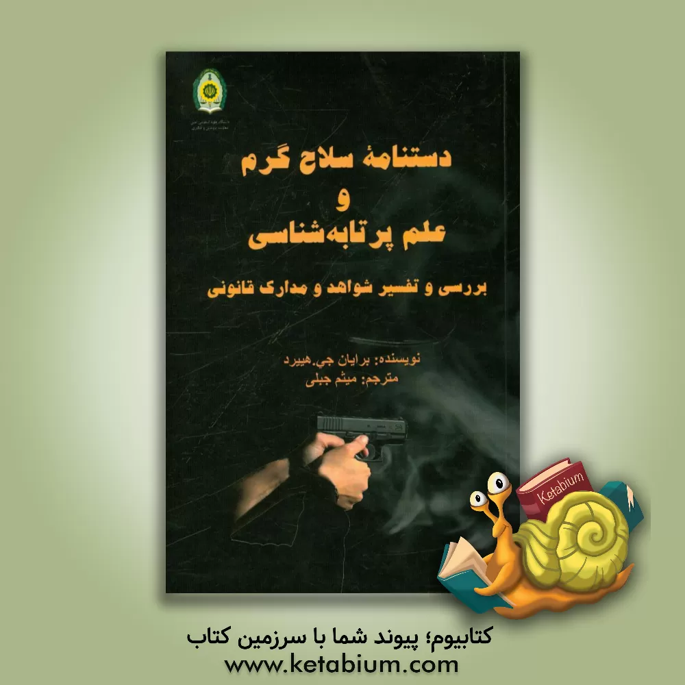 کتاب دستنامه سلاح گرم و علم پرتابه شناسی: بررسی و تفسیر شواهد و مدارک قانونی اثر برایان‌جی هرد
