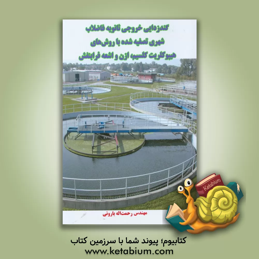 کتاب گندزدایی خروجی ثانویه فاضلاب شهری تصفیه شده با روش های هیپوکلریت کلسیم، ازن و اشعه فرابنفش اثر رحمت‌اله بارونی