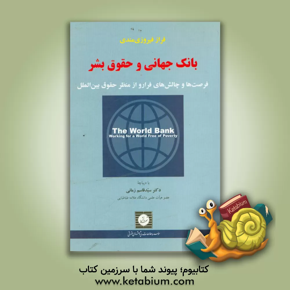 کتاب بانک جهانی و حقوق بشر: فرصت ها و چالش های فرارو از منظر حقوق بین الملل اثر فراز فیروزی‌مندی