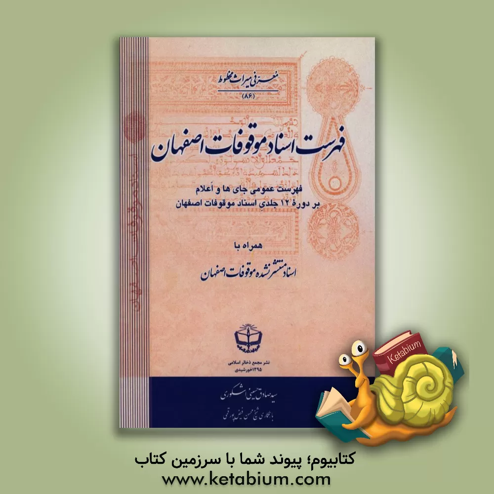 کتاب فهرست اسناد موقوفات اصفهان: فهرست عمومی جای ها و اعلام بر دوره 12 جلدی اسناد موقوفات اصفهان (همراه با اسناد منتظر نشده موقوفات اصفهان) اثر امید رضایی