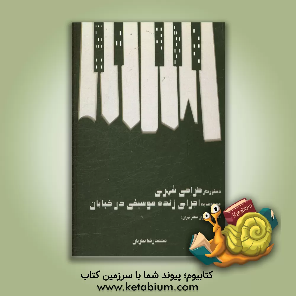 کتاب دستور کار طراحی شهری: معطوف به اجرای زنده موسیقی در خیابان؛  خیابان برادران مظفر تهران اثر محمدرضا نظریان