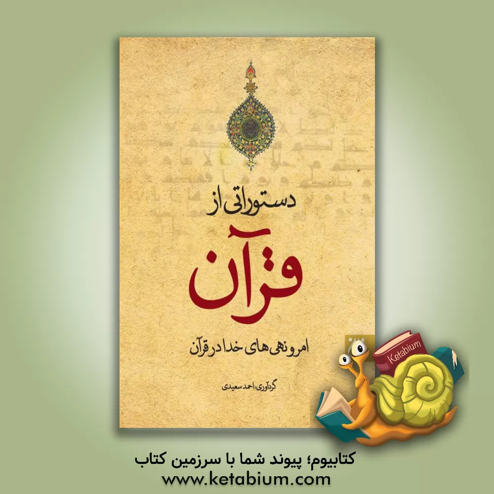 کتاب دستوراتی از قرآن: خدا از ما چه می خواهد؟: برگرفته از حدود 1500 آیه قرآن کریم اثر احمد سعیدی