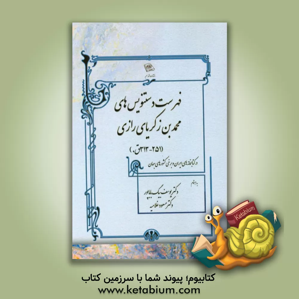 کتاب فهرست دستنویس های محمدبن زکریای رازی (251-313ق.) در کتابخانه های ایران و برخی کشورهای جهان اثر یوسف بیگ‌باباپور